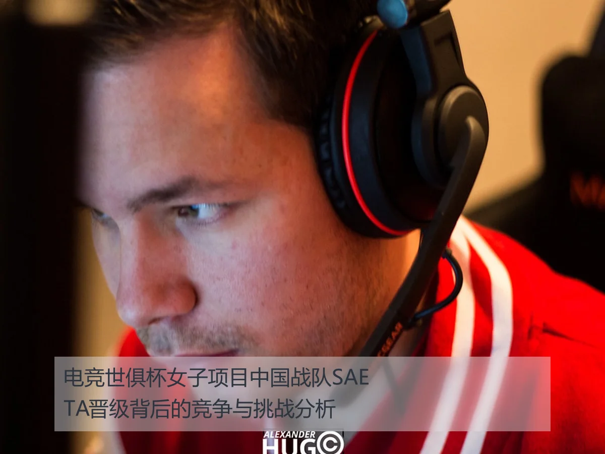 电竞世俱杯女子项目中国战队SAETA晋级背后的竞争与挑战分析