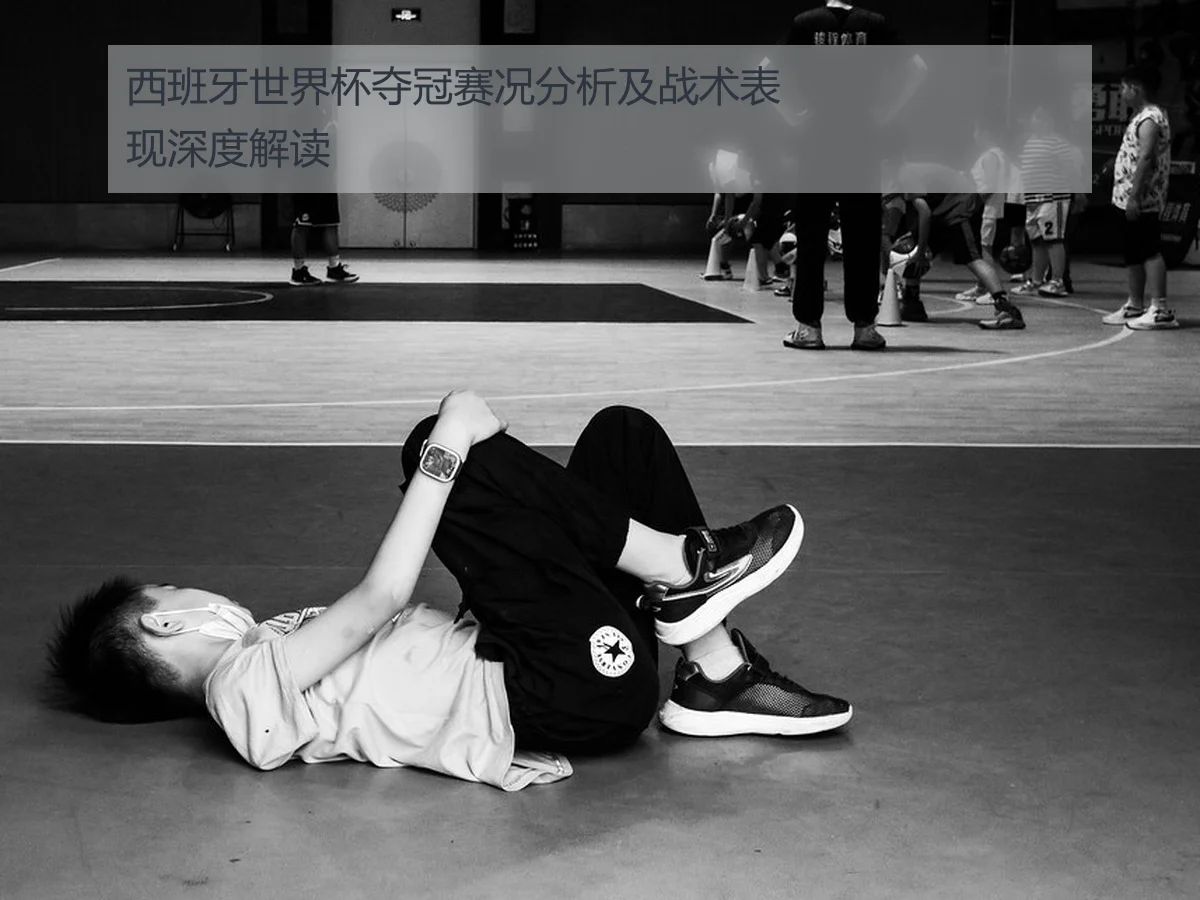 西班牙世界杯夺冠赛况分析及战术表现深度解读